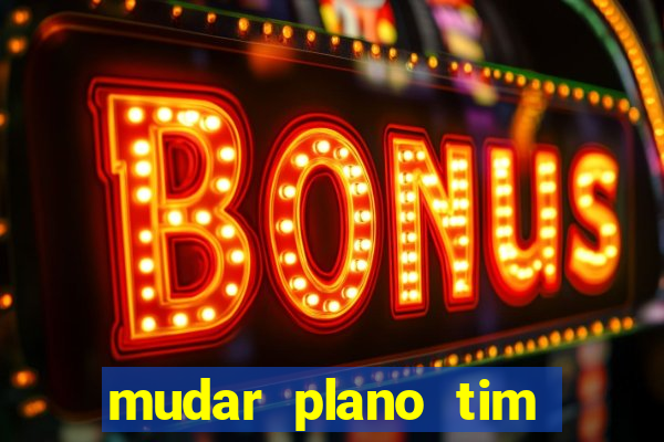 mudar plano tim beta mensal para semanal